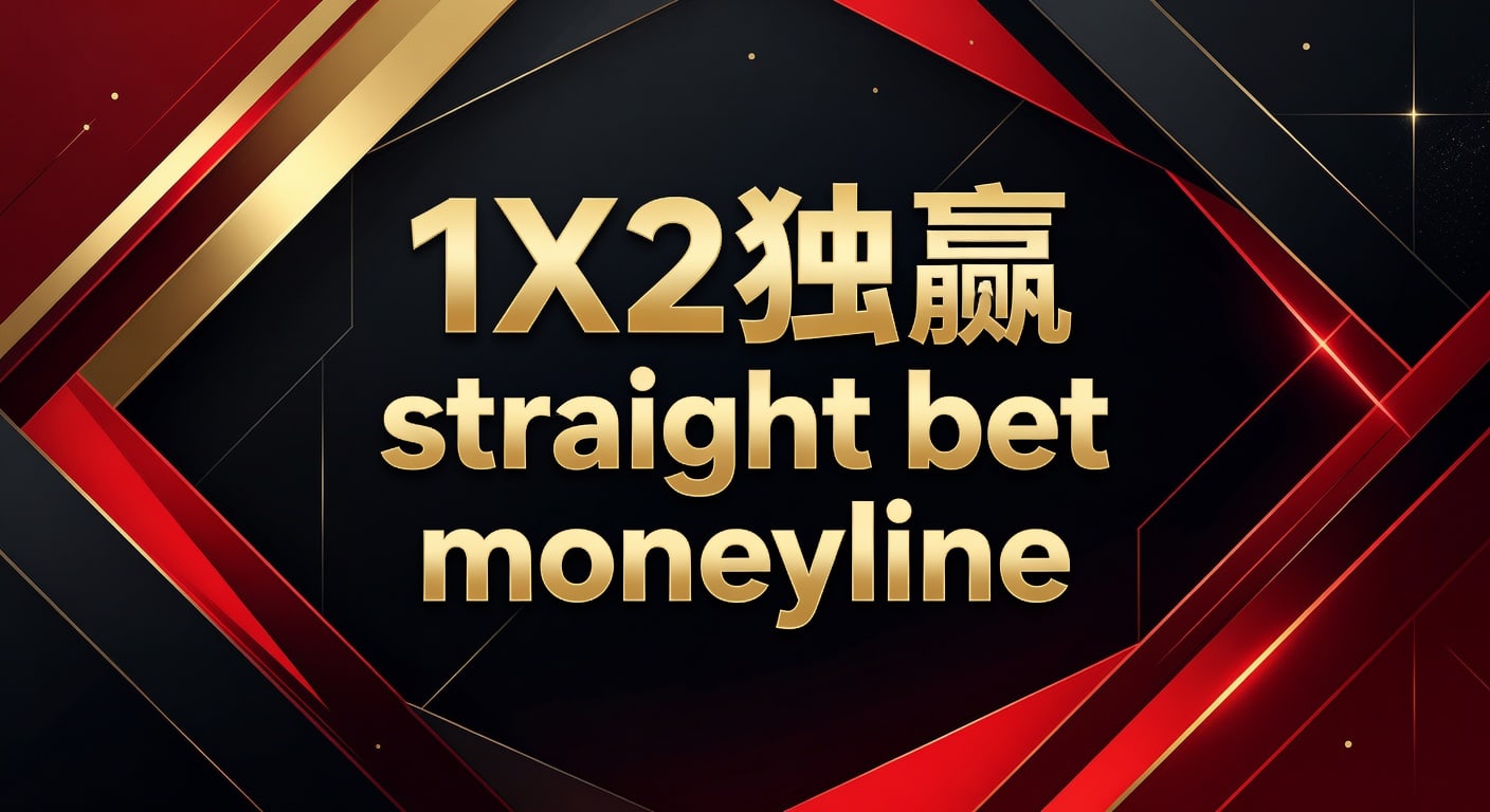 1X2 独赢 straight bet moneyline：下注规则与实战判断